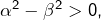 Rendered by QuickLaTeX.com \alpha^{2}-\beta^{2}>0,