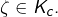 \zeta\in K_{c}.