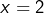 x=2