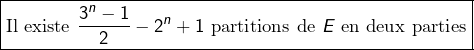 \[\boxed{\text{Il existe }\frac{3^{n}-1}{2}-2^{n}+1\text{ partitions de }E\text{ en deux parties}}\]