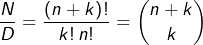 \[ \frac{N}{D}=\frac{\left(n+k\right)!}{k!\thinspace n!}=\binom{n+k}{k} \]