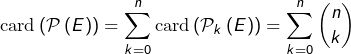 \[ \text{card}\left(\mathcal{P}\left(E\right)\right)=\sum_{k=0}^{n}\text{card}\left(\mathcal{P}_{k}\left(E\right)\right)=\sum_{k=0}^{n}\binom{n}{k}\]