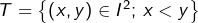 T=\left\{ \left(x,y\right)\in I^{2};\thinspace x<y\right\}