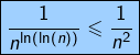 \[\boxed{\frac{1}{n^{\ln\left(\ln\left(n\right)\right)}}\leqslant\frac{1}{n^{2}}}\]