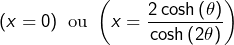 \[\left(x=0\right)\textrm{ ou }\left(x=\frac{2\cosh\left(\theta\right)}{\cosh\left(2\theta\right)}\right)\]