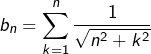 \[b_{n}=\sum_{k=1}^{n}\dfrac{1}{\sqrt{n^{2}+k^{2}}}\]