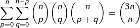 \[\sum_{p=0}^{n}\sum_{q=0}^{n-p}\binom{n}{p}\binom{n}{q}\binom{n}{p+q}=\binom{3n}{n}\]
