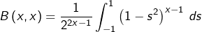 \[B\left(x,x\right)=\dfrac{1}{2^{2x-1}}\int_{-1}^{1}\left(1-s^{2}\right)^{x-1}\thinspace ds\]