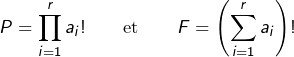\[P=\prod_{i=1}^{r}a_{i}!\qquad\text{et}\qquad F=\left(\sum_{i=1}^{r}a_{i}\right)!\]