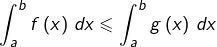 \[\int_{a}^{b}f\left(x\right)\thinspace dx\leqslant\int_{a}^{b}g\left(x\right)\thinspace dx\]