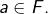 a\in F.