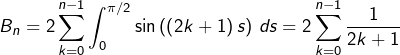 \[ B_{n}=2\sum_{k=0}^{n-1}\int_{0}^{\pi/2}\sin\left(\left(2k+1\right)s\right)\thinspace ds=2\sum_{k=0}^{n-1}\dfrac{1}{2k+1}\]