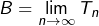 {\displaystyle B=\lim_{n\rightarrow\infty}T_{n}}