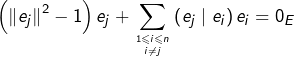 \[\left(\left\Vert e_{j}\right\Vert ^{2}-1\right)e_{j}+\sum_{{1\leqslant i\leqslant n\atop i\neq j}}\left(e_{j}\mid e_{i}\right)e_{i}=0_{E}\]