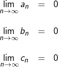 \[\begin{array}{ccc}{\displaystyle \lim_{n\rightarrow\infty}a_{n}} & = & 0\\\\{\displaystyle \lim_{n\rightarrow\infty}b_{n}} & = & 0\\\\{\displaystyle \lim_{n\rightarrow\infty}c_{n}} & = & 0\end{array}\]