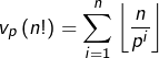 \[v_{p}\left(n!\right)=\sum_{i=1}^{n}\left\lfloor \frac{n}{p^{i}}\right\rfloor\]