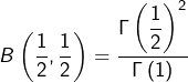 \[B\left(\dfrac{1}{2},\dfrac{1}{2}\right)=\dfrac{\Gamma\left(\dfrac{1}{2}\right)^{2}}{\Gamma\left(1\right)}\]