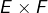 E\times F