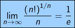 \[\boxed{\lim_{n\rightarrow\infty}\frac{\left(n!\right)^{1/n}}{n}=\frac{1}{e}}\]
