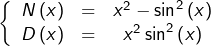 \[\left\{\begin{array}{ccc}N\left(x\right) & = & x^{2}-\sin^{2}\left(x\right)\\D\left(x\right) & = & x^{2}\sin^{2}\left(x\right)\end{array}\right.\]