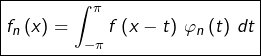 \[\boxed{f_{n}\left(x\right)={\displaystyle \int_{-\pi}^{\pi}f\left(x-t\right)\thinspace\varphi_{n}\left(t\right)\,dt}}\]