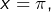 x=\pi,