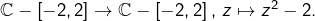 \mathbb{C}-\left[-2,2\right]\rightarrow\mathbb{C}-\left[-2,2\right],\thinspace z\mapsto z^{2}-2.