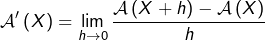 \[\mathcal{A}'\left(X\right)=\lim_{h\rightarrow0}\frac{\mathcal{A}\left(X+h\right)-\mathcal{A}\left(X\right)}{h}\]