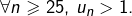 Rendered by QuickLaTeX.com \forall n\geqslant25,\thinspace u_{n}>1.