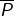 \overline{P}