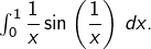 \int_{0}^{1}\dfrac{1}{x}\sin\left(\dfrac{1}{x}\right)\thinspace dx.