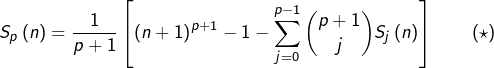 \[S_{p}\left(n\right)=\frac{1}{p+1}\left[\left(n+1\right)^{p+1}-1-\sum_{j=0}^{p-1}\binom{p+1}{j}S_{j}\left(n\right)\right]\qquad\left(\star\right)\]