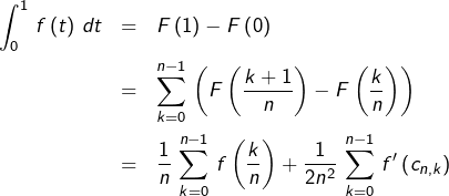 \begin{eqnarray*}\int_{0}^{1}\,f\left(t\right)\,dt & = & F\left(1\right)-F\left(0\right)\\& = & \sum_{k=0}^{n-1}\,\left(F\left(\frac{k+1}{n}\right)-F\left(\frac{k}{n}\right)\right)\\& = & \frac{1}{n}\,\sum_{k=0}^{n-1}\,f\left(\frac{k}{n}\right)+\frac{1}{2n^{2}}\,\sum_{k=0}^{n-1}\,f'\left(c_{n,k}\right)\end{eqnarray*}