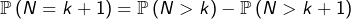 Rendered by QuickLaTeX.com \mathbb{P}\left(N=k+1\right) & = & \mathbb{P}\left(N>k\right)-\mathbb{P}\left(N>k+1\right)