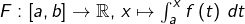 F:\left[a,b\right]\rightarrow\mathbb{R},\thinspace x\mapsto\int_{a}^{x}f\left(t\right)\thinspace dt