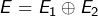 E=E_{1}\oplus E_{2}