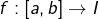 f:\left[a,b\right]\rightarrow I