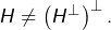 H\neq\left(H^{\bot}\right)^{\bot}.