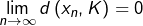 \[ \lim_{n\rightarrow\infty}d\left(x_{n},K\right)=0\]