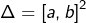 \Delta=\left[a,b\right]^{2}