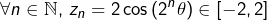 \[\forall n\in\mathbb{N},\thinspace z_{n}=2\cos\left(2^{n}\theta\right)\in\left[-2,2\right]\]