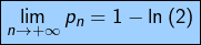 \[\fcolorbox{black}{myBlue}{$\displaystyle{\lim_{n\rightarrow+\infty}p_{n}=1-\ln\left(2\right)}$}\]