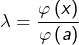 \[\lambda=\frac{\varphi\left(x\right)}{\varphi\left(a\right)}\]