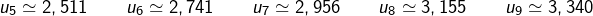 \[u_{5}\simeq2,511\qquad u_{6}\simeq2,741\qquad u_{7}\simeq2,956\qquad u_{8}\simeq3,155\qquad u_{9}\simeq3,340\]