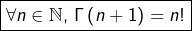 \[\boxed{\forall n\in\mathbb{N},\,\Gamma\left(n+1\right)=n!}\]