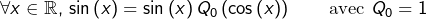 \[\forall x\in\mathbb{R},\thinspace\sin\left(x\right)=\sin\left(x\right)Q_{0}\left(\cos\left(x\right)\right)\qquad\text{avec }Q_{0}=1\]