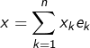 \[x=\sum_{k=1}^{n}x_{k}e_{k}\]