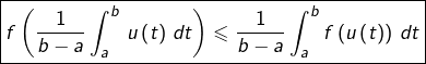 \[\boxed{f\left(\dfrac{1}{b-a}\int_{a}^{b}\thinspace u\left(t\right)\thinspace dt\right)\leqslant\dfrac{1}{b-a}\int_{a}^{b}f\left(u\left(t\right)\right)\thinspace dt}\]