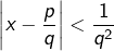 \[\left|x-\frac{p}{q}\right|<\frac{1}{q^2}\]