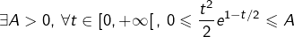 \[\exists A>0,\thinspace\forall t\in\left[0,+\infty\right[,\thinspace0\leqslant\dfrac{t^{2}}{2}e^{1-t/2}\leqslant A\]